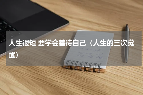人生很短 要学会善待自己（人生的三次觉醒）