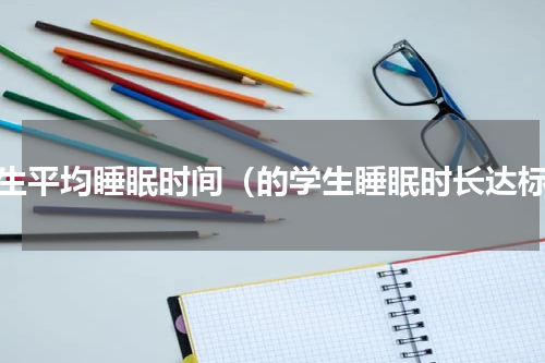 学生平均睡眠时间（的学生睡眠时长达标）