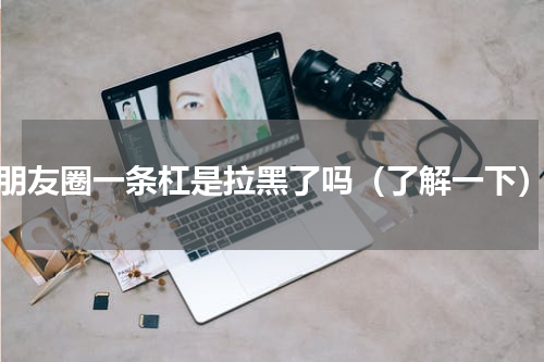 朋友圈一条杠是拉黑了吗（了解一下）