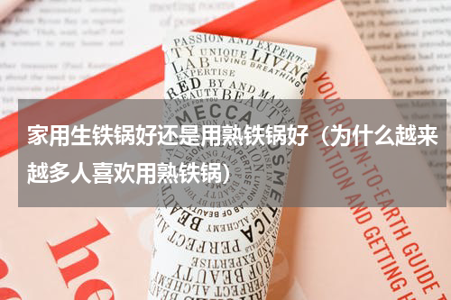 家用生铁锅好还是用熟铁锅好（为什么越来越多人喜欢用熟铁锅）