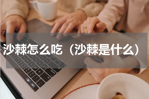 沙棘怎么吃（沙棘是什么）