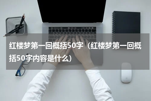 红楼梦第一回概括50字（红楼梦第一回概括50字内容是什么）