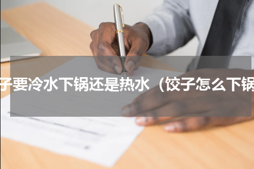 饺子要冷水下锅还是热水（饺子怎么下锅）