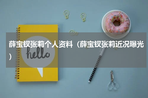 薛宝钗张莉个人资料（薛宝钗张莉近况曝光）