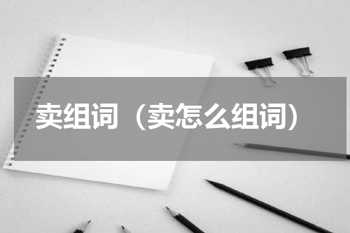 卖组词（卖怎么组词）