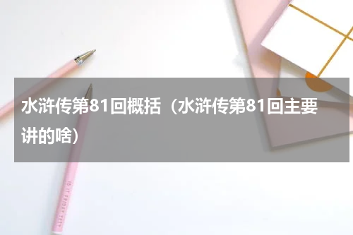 水浒传第81回概括（水浒传第81回主要讲的啥）