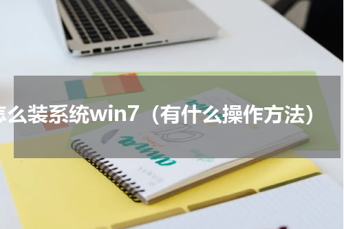 怎么装系统win7（有什么操作方法）