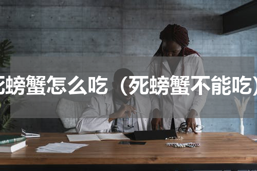 死螃蟹怎么吃（死螃蟹不能吃）