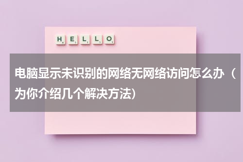 电脑显示未识别的网络无网络访问怎么办（为你介绍几个解决方法）