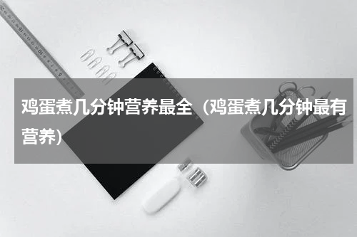 鸡蛋煮几分钟营养最全（鸡蛋煮几分钟最有营养）