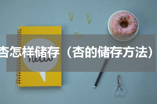 杏怎样储存（杏的储存方法）