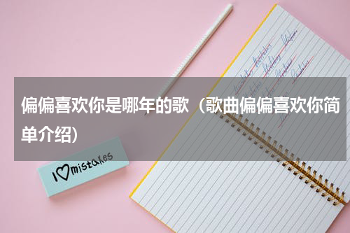 偏偏喜欢你是哪年的歌（歌曲偏偏喜欢你简单介绍）