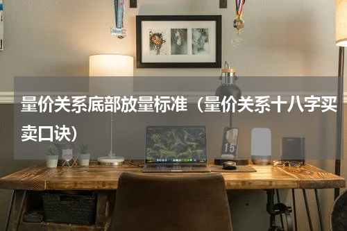 量价关系底部放量标准（量价关系十八字买卖口诀）