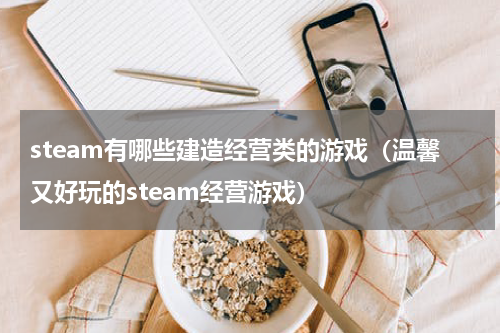 steam有哪些建造经营类的游戏（温馨又好玩的steam经营游戏）