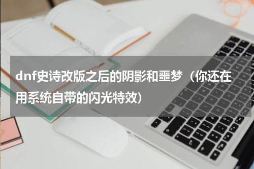 dnf史诗改版之后的阴影和噩梦（你还在用系统自带的闪光特效）