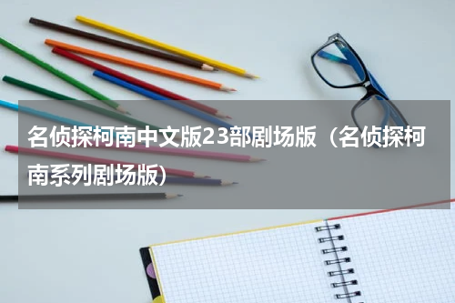 名侦探柯南中文版23部剧场版（名侦探柯南系列剧场版）