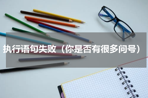 执行语句失败（你是否有很多问号）