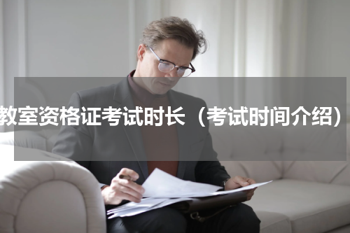 教室资格证考试时长（考试时间介绍）