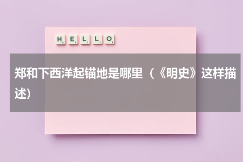 郑和下西洋起锚地是哪里（《明史》这样描述）