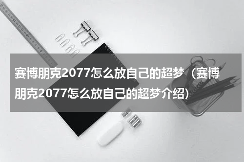 赛博朋克2077怎么放自己的超梦（赛博朋克2077怎么放自己的超梦介绍）
