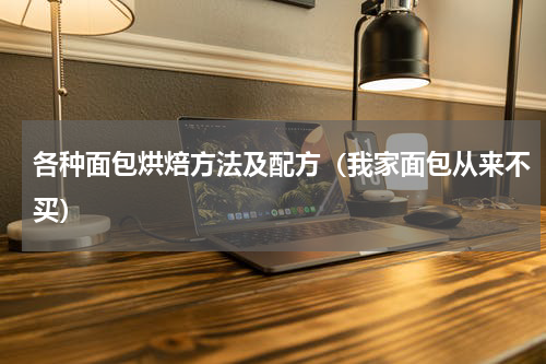 各种面包烘焙方法及配方（我家面包从来不买）