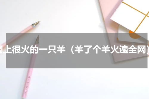 网上很火的一只羊（羊了个羊火遍全网）