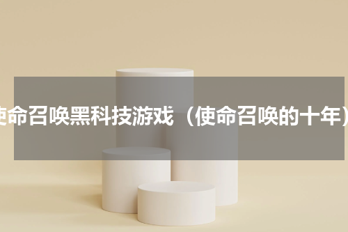 使命召唤黑科技游戏（使命召唤的十年）