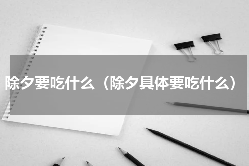 除夕要吃什么（除夕具体要吃什么）