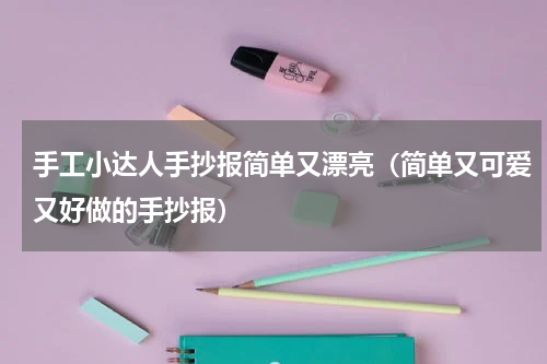 手工小达人手抄报简单又漂亮（简单又可爱又好做的手抄报）