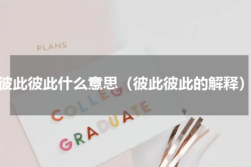 彼此彼此什么意思（彼此彼此的解释）