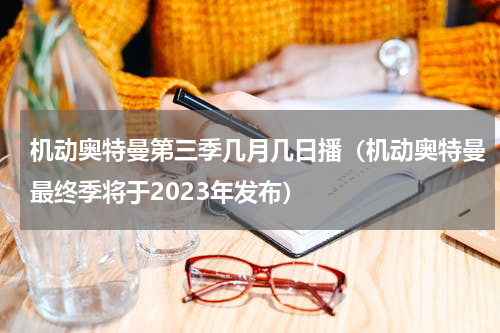 机动奥特曼第三季几月几日播（机动奥特曼最终季将于2023年发布）