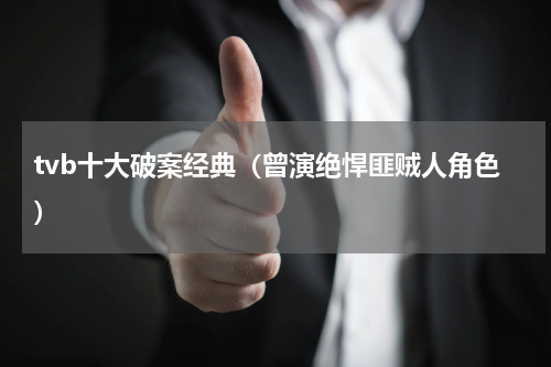 tvb十大破案经典（曾演绝悍匪贼人角色）