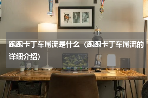 跑跑卡丁车尾流是什么（跑跑卡丁车尾流的详细介绍）