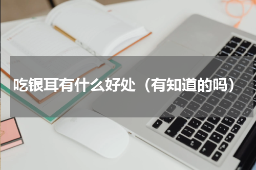 吃银耳有什么好处（有知道的吗）
