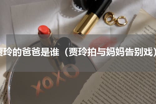 贾玲的爸爸是谁（贾玲拍与妈妈告别戏）