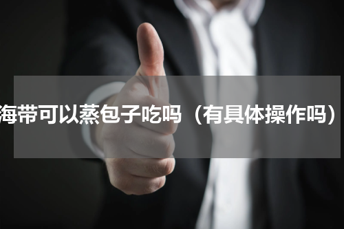 海带可以蒸包子吃吗（有具体操作吗）