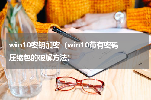 win10密钥加密（win10带有密码压缩包的破解方法）