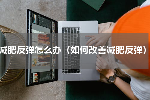 减肥反弹怎么办（如何改善减肥反弹）