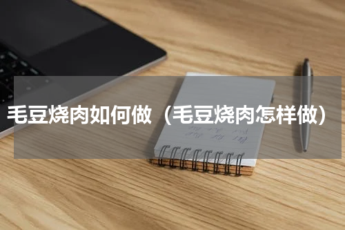 毛豆烧肉如何做（毛豆烧肉怎样做）