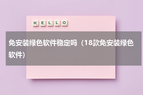 免安装绿色软件稳定吗（18款免安装绿色软件）