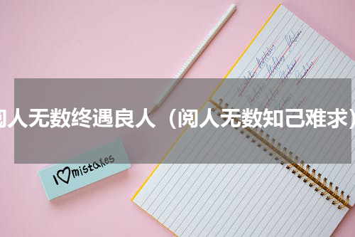 阅人无数终遇良人（阅人无数知己难求）