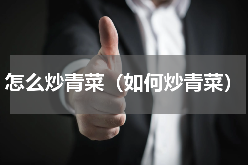 怎么炒青菜（如何炒青菜）