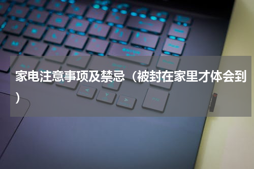 家电注意事项及禁忌（被封在家里才体会到）