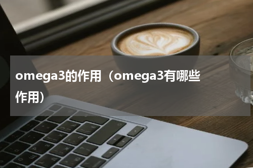omega3的作用（omega3有哪些作用）