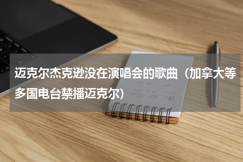 迈克尔杰克逊没在演唱会的歌曲（加拿大等多国电台禁播迈克尔）
