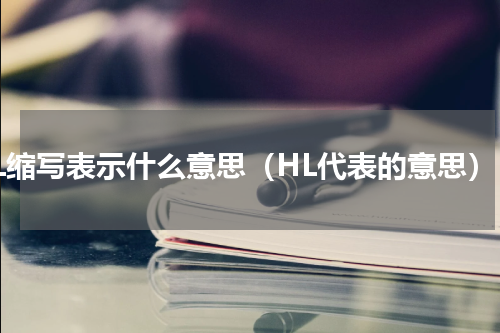 HL缩写表示什么意思（HL代表的意思）