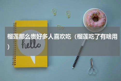 榴莲那么贵好多人喜欢吃（榴莲吃了有啥用）