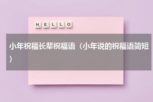 小年祝福长辈祝福语（小年说的祝福语简短）