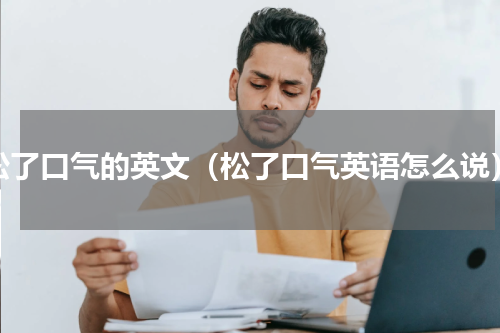 松了口气的英文（松了口气英语怎么说）