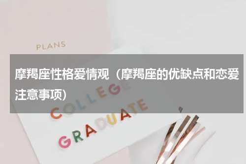 摩羯座性格爱情观（摩羯座的优缺点和恋爱注意事项）